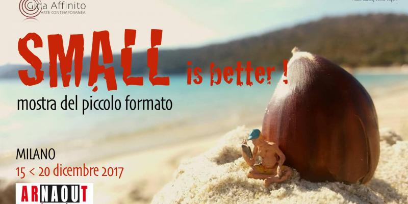 Mostra collettiva "Small is better - mostra del piccolo formato" presso lo Spazio Arte "Arnaout" in Viale Abruzzi (vicinanze P.zzale Loreto) n.90 a Milano dal 15 al 20 dicembre 2017