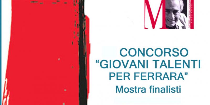 4° CONCORSO GIOVANI TALENTI PER FERRARA - FINALISTI IN MOSTRA
