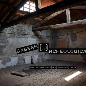 Caserm[..]rcheologica Mostra/percorso sulla realizzazione di un’opera d’arte. 