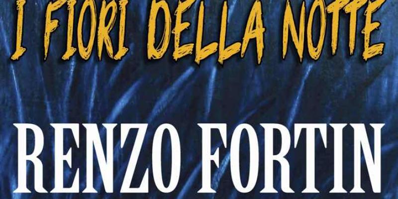 I fiori della notte / Renzo Fortin I fiori della notte / Renzo Fortin