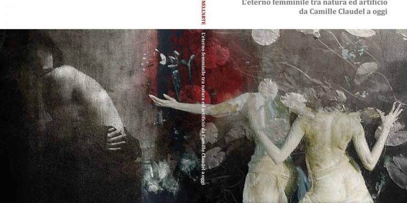 Donne nell'Arte - L'eterno femminile tra natura ed artificio da Camille Claudel a oggi