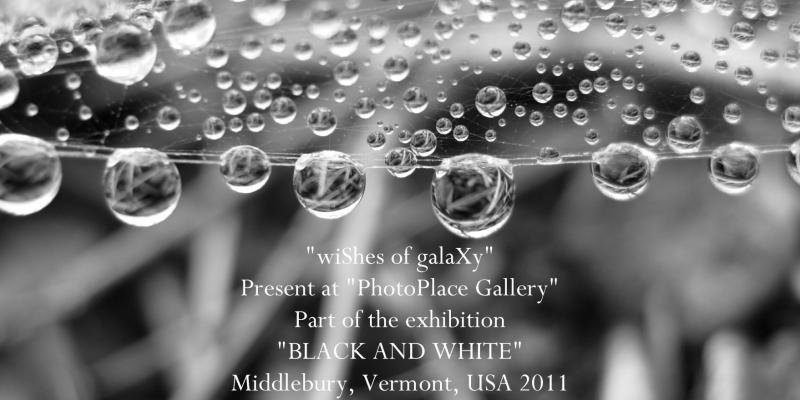wiShes of galaXy Present at PhotoPlace Gallery Part of the exhibition BLACK AND WHITE Middlebury Vermont USA 2011 wiShes of galaXy Present at PhotoPlace Gallery Part of the exhibition BLACK AND WHITE Middlebury Vermont USA 2011